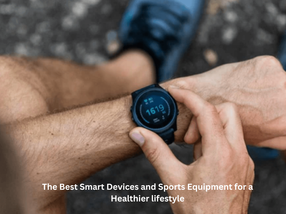 The Best Smart Devices and Sports Equipment for a Healthier lifestyle